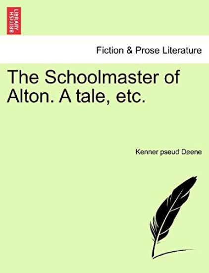 The Schoolmaster of Alton. a Tale, Etc.