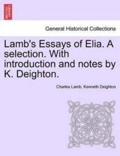 Lamb's Essays of Elia. a Selection. with Introduction and Notes by K. Deighton.