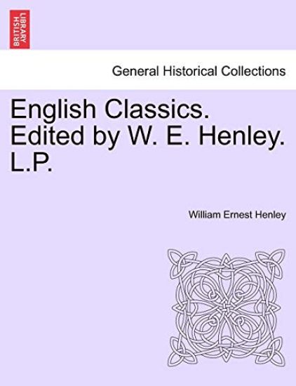 English Classics. Edited by W. E. Henley. L.P.