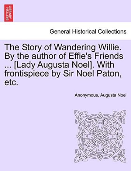 The Story of Wandering Willie. by the Author of Effie's Friends ... [Lady Augusta Noel]. with Frontispiece by Sir Noel Paton, Etc.