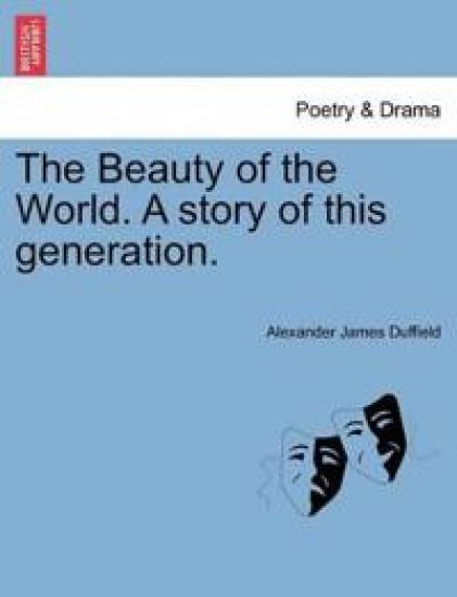 The Beauty of the World. a Story of This Generation.