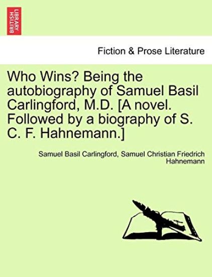 Who Wins? Being the Autobiography of Samuel Basil Carlingford, M.D. [A Novel. Followed by a Biography of S. C. F. Hahnemann.]
