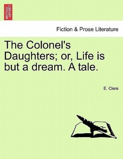 The Colonel's Daughters; Or, Life Is But a Dream. a Tale.