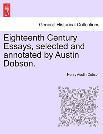 Eighteenth Century Essays, Selected and Annotated by Austin Dobson.