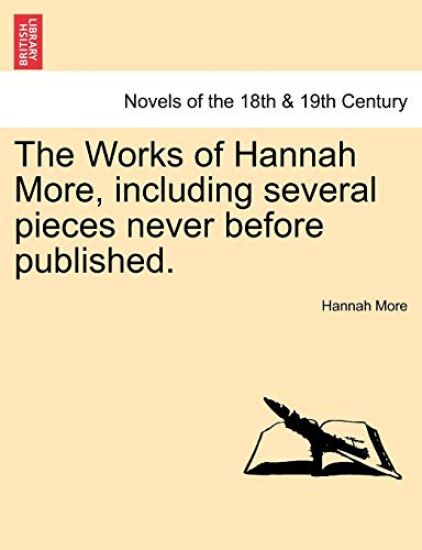 The Works of Hannah More, Including Several Pieces Never Before Published.