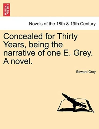 Concealed for Thirty Years, Being the Narrative of One E. Grey. a Novel.
