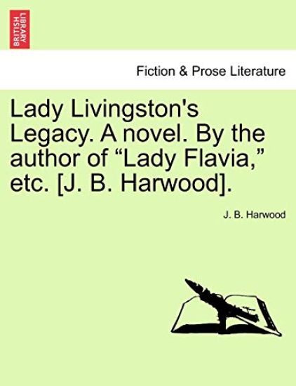 Lady Livingston's Legacy. a Novel. by the Author of "Lady Flavia," Etc. [J. B. Harwood].
