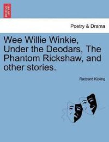 Wee Willie Winkie, Under the Deodars, the Phantom Rickshaw, and Other Stories.