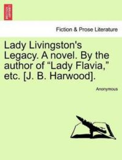 Lady Livingston's Legacy. a Novel. by the Author of "Lady Flavia," Etc. [J. B. Harwood].