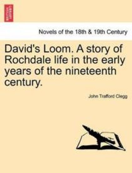 David's Loom. a Story of Rochdale Life in the Early Years of the Nineteenth Century.