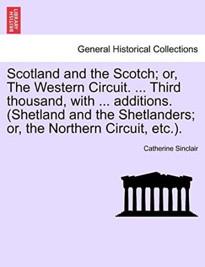 Scotland and the Scotch; Or, the Western Circuit. ... Third Thousand, with ... Additions. (Shetland and the Shetlanders; Or, the Northern Circuit, Etc.).