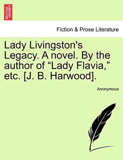 Lady Livingston's Legacy. a Novel. by the Author of "Lady Flavia," Etc. [J. B. Harwood].
