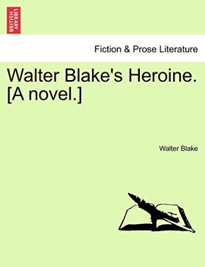Walter Blake's Heroine. [A Novel.]