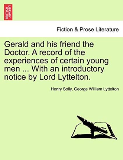 Gerald and His Friend the Doctor. a Record of the Experiences of Certain Young Men ... with an Introductory Notice by Lord Lyttelton.