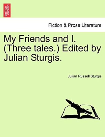 My Friends and I. (Three Tales.) Edited by Julian Sturgis.