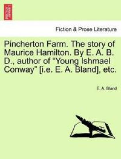 Pincherton Farm. the Story of Maurice Hamilton. by E. A. B. D., Author of Young Ishmael Conway [I.E. E. A. Bland], Etc.
