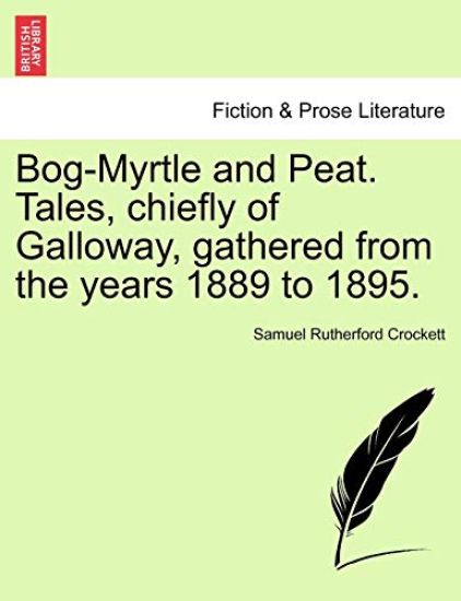 Bog-Myrtle and Peat. Tales, Chiefly of Galloway, Gathered from the Years 1889 to 1895.