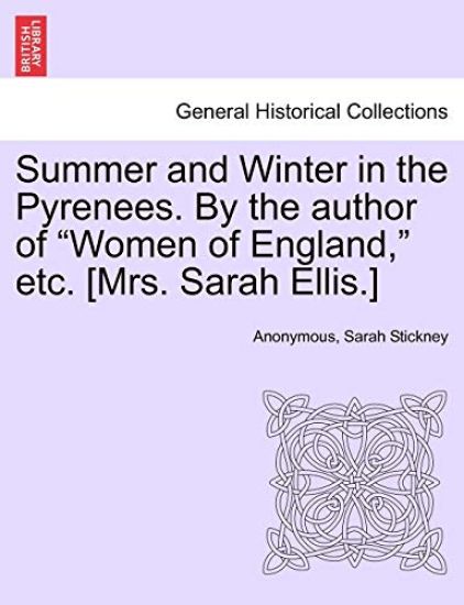 Summer and Winter in the Pyrenees. by the Author of "Women of England," Etc. [Mrs. Sarah Ellis.]