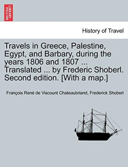 Travels in Greece, Palestine, Egypt, and Barbary, During the Years 1806 and 1807 ... Translated ... by Frederic Shoberl. Second Edition. [With a Map.] Third Edition. Vol. I.