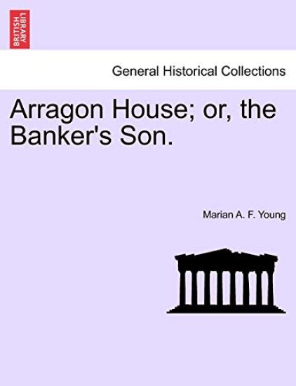 Arragon House; Or, the Banker's Son.
