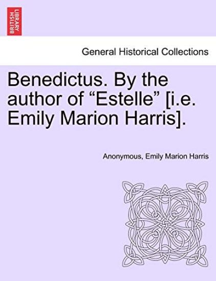Benedictus. by the Author of Estelle [I.E. Emily Marion Harris], Vol. I
