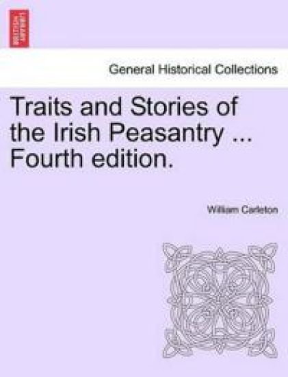 Traits and Stories of the Irish Peasantry ... Fourth Edition.