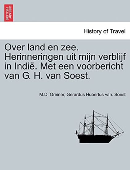 Over Land En Zee. Herinneringen Uit Mijn Verblijf in Indie. Met Een Voorbericht Van G. H. Van Soest.
