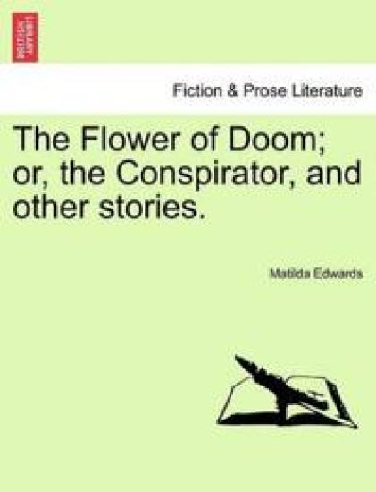 The Flower of Doom; Or, the Conspirator, and Other Stories.