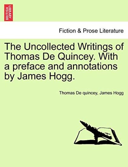 The Uncollected Writings of Thomas de Quincey. with a Preface and Annotations by James Hogg.