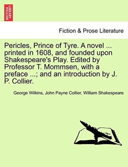Pericles, Prince of Tyre. a Novel ... Printed in 1608, and Founded Upon Shakespeare's Play. Edited by Professor T. Mommsen, with a Preface ...; And an Introduction by J. P. Collier.