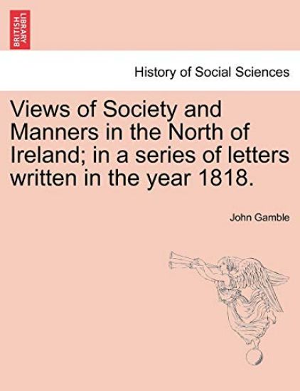 Views of Society and Manners in the North of Ireland; In a Series of Letters Written in the Year 1818.