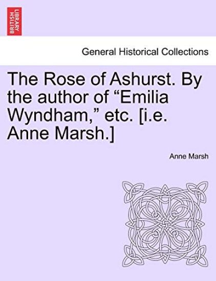 The Rose of Ashurst. by the Author of "Emilia Wyndham," Etc. [I.E. Anne Marsh.]