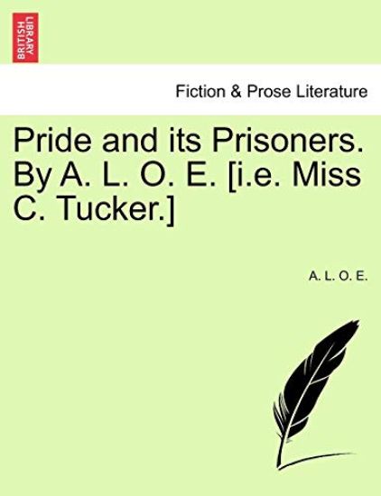 Pride and Its Prisoners. by A. L. O. E. [I.E. Miss C. Tucker.]