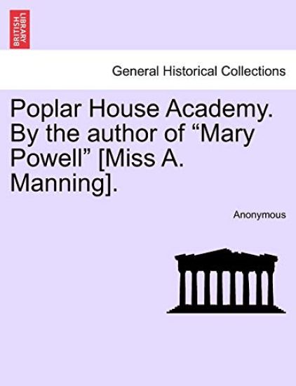Poplar House Academy. by the Author of "Mary Powell" [Miss A. Manning].