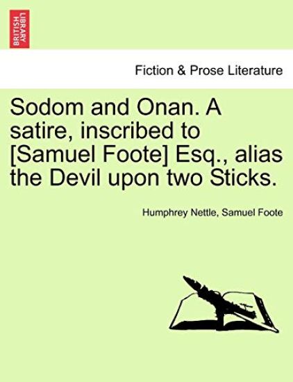 Sodom and Onan. a Satire, Inscribed to [Samuel Foote] Esq., Alias the Devil Upon Two Sticks.