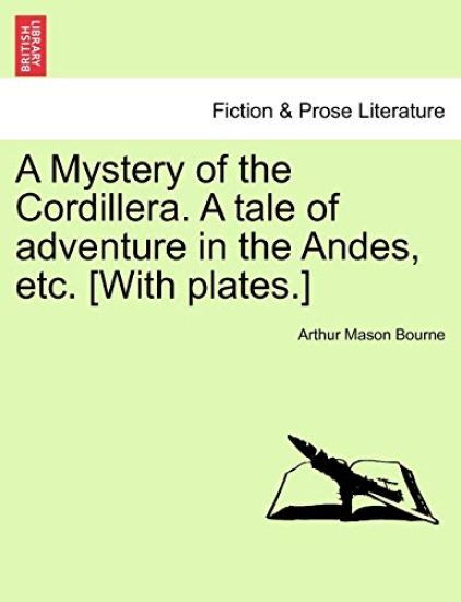 A Mystery of the Cordillera. a Tale of Adventure in the Andes, Etc. [With Plates.]