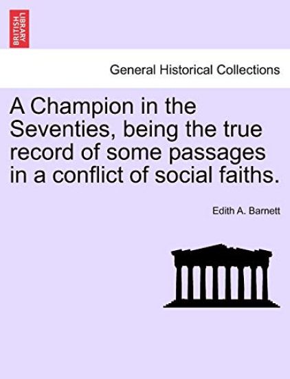 A Champion in the Seventies, Being the True Record of Some Passages in a Conflict of Social Faiths.