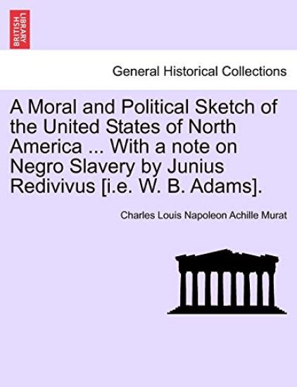 A Moral and Political Sketch of the United States of North America ... with a Note on Negro Slavery by Junius Redivivus [I.E. W. B. Adams].