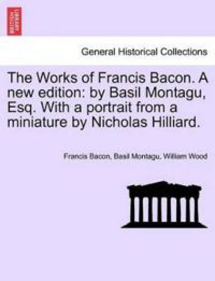 The Works of Francis Bacon. a New Edition