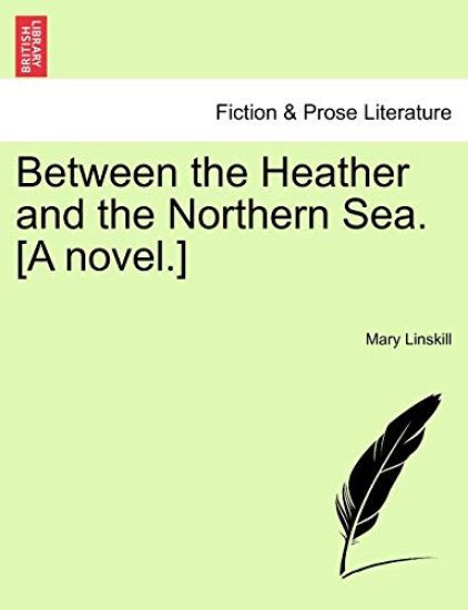 Between the Heather and the Northern Sea. [A Novel.]