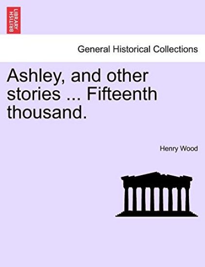 Ashley, and Other Stories ... Fifteenth Thousand.