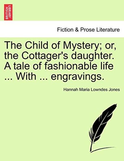The Child of Mystery; or, the Cottager's daughter. A tale of fashionable life ... With ... engravings.