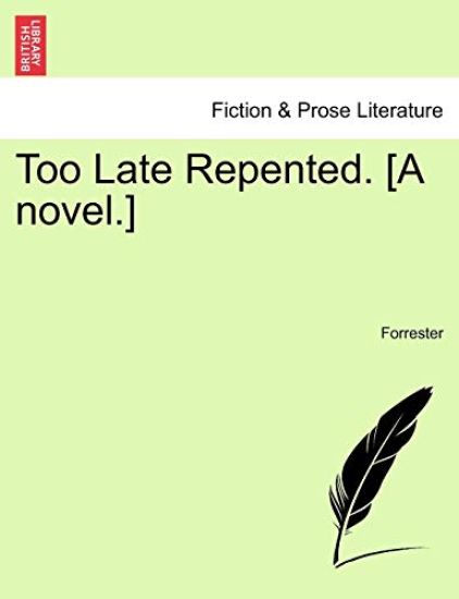 Too Late Repented. [A Novel.]