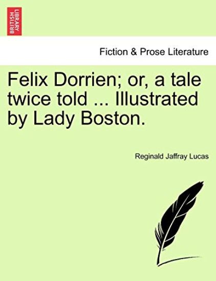 Felix Dorrien; Or, a Tale Twice Told ... Illustrated by Lady Boston.