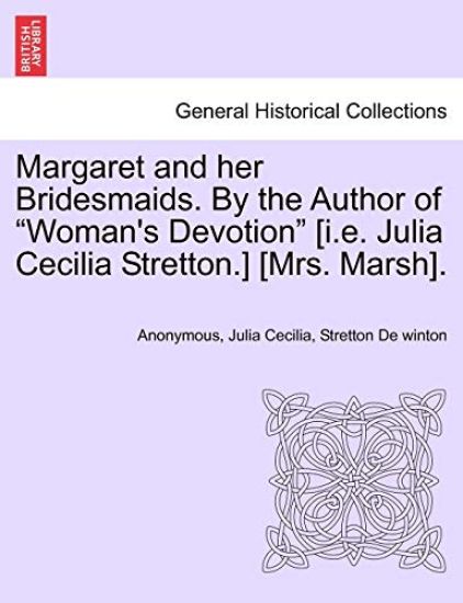 Margaret and Her Bridesmaids. by the Author of "Woman's Devotion" [I.E. Julia Cecilia Stretton.] [Mrs. Marsh].