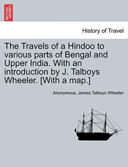 The Travels of a Hindoo to Various Parts of Bengal and Upper India. with an Introduction by J. Talboys Wheeler. [With a Map.] Vol. I
