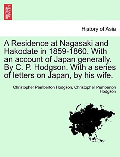 A Residence at Nagasaki and Hakodate in 1859-1860. with an Account of Japan Generally. by C. P. Hodgson. with a Series of Letters on Japan, by His Wife.