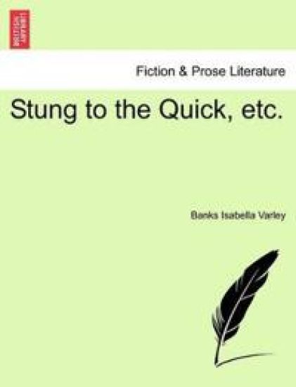 Stung to the Quick, Etc.