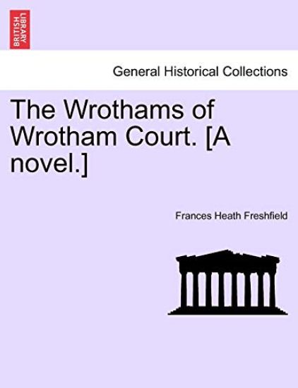 The Wrothams of Wrotham Court. [A Novel.]