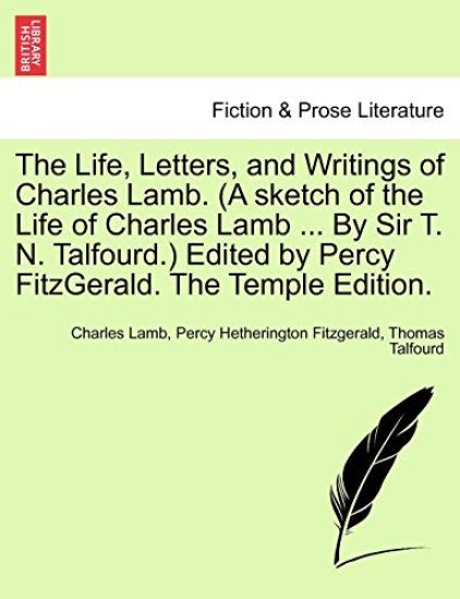 The Life, Letters, and Writings of Charles Lamb. (a Sketch of the Life of Charles Lamb ... by Sir T. N. Talfourd.) Edited by Percy Fitzgerald. the Temple Edition.